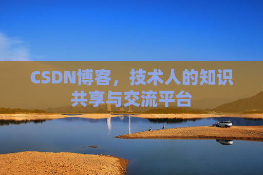 CSDN博客，技术人的知识共享与交流平台