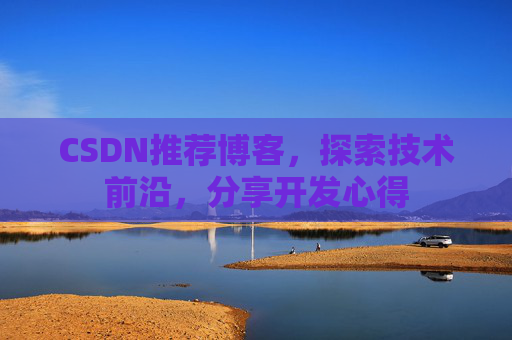 CSDN推荐博客，探索技术前沿，分享开发心得
